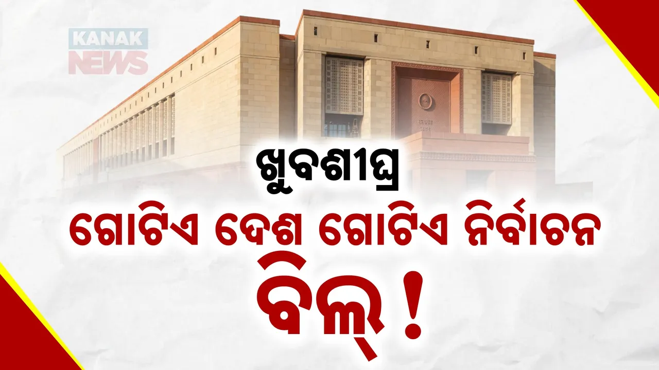  ପାର୍ଲାମେଣ୍ଟର ଚଳିତ ଅଧିବେଶନରେ ଆସିପାରେ ଗୋଟିଏ ଦେଶ-ଗୋଟିଏ ନିର୍ବାଚନ ବିଲ୍ । କଂଗ୍ରେସ ସମେତ ୧୫ ରାଜନୈତିକ ଦଳ କରୁଛନ୍ତି ବିରୋଧ ।