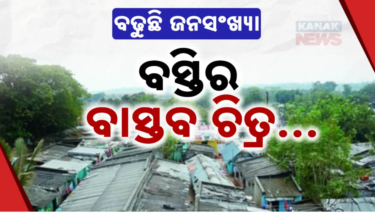  ରାଜ୍ୟରେ ବଢୁଛି ବସ୍ତି ; ଭୁବନେଶ୍ବରରେ ସର୍ବାଧିକ ବସ୍ତି ବାସିନ୍ଦା