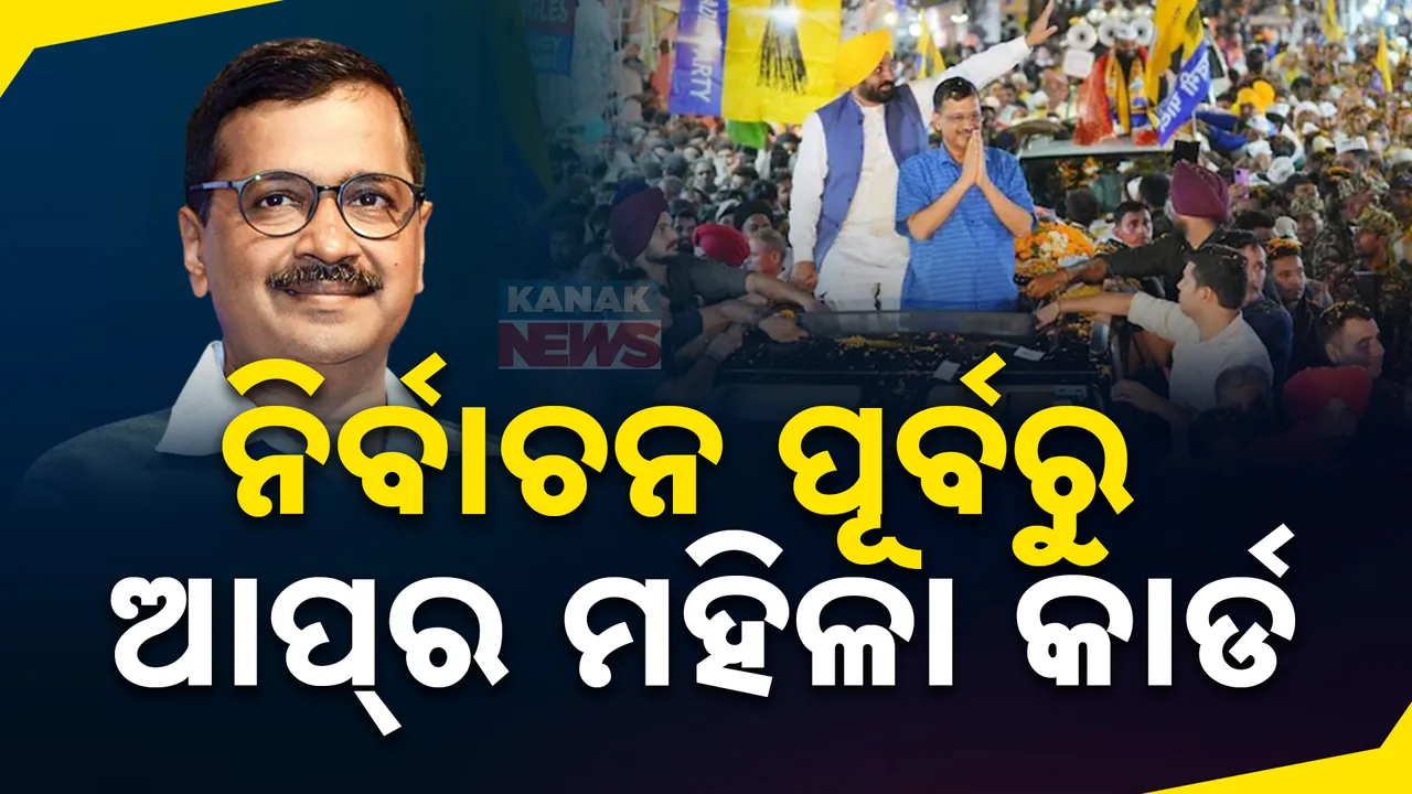  ବିଧାନସଭା ନିର୍ବାଚନ ପୂର୍ବରୁ ଆପ୍ ଖେଳିଲା ମହିଳା କାର୍ଡ । ଏବେ ମହିଳାଙ୍କୁ ମିଳୁଛି ମାସିକ ୧ ହଜାର, ପୁଣି ସରକାରକୁ ଆସିଲେ ମିଳିବ ୨୧୦୦