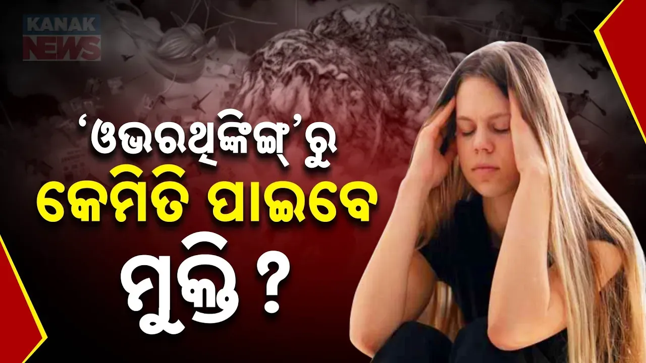  ମନ,ମସ୍ତିଷ୍କକୁ ଫମ୍ପା କରୁଛି ‘ଓଭରଥିଙ୍କିଙ୍ଗ୍’ । ଓଭରଥିଙ୍କିଙ୍ଗର ମାୟାଜାଲରେ ପେଶି ହେଉଛି ମଣିଷ । ବାରମ୍ବାର ଚିନ୍ତାକୁ କେମିତି ବାହାରକୁ ଫୋପାଡ଼ିବେ?