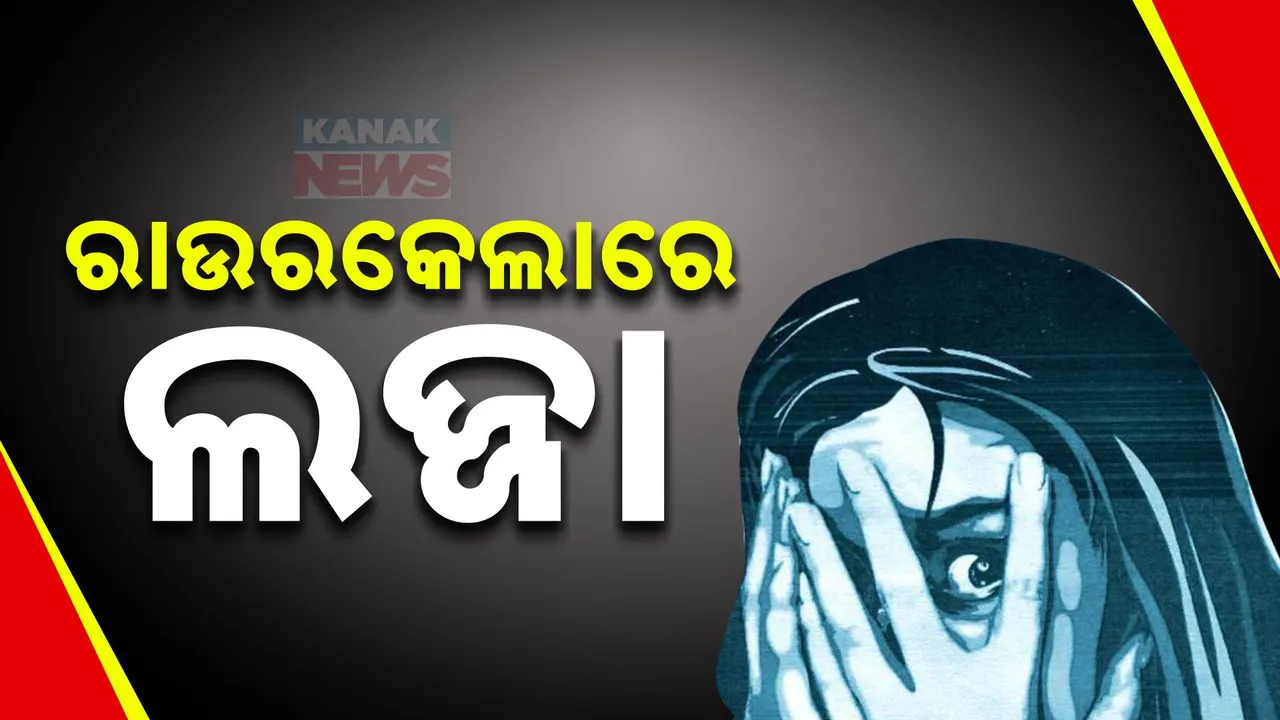  ରାଉରକେଲାରେ ଲଜ୍ଜା; ଘରୁ ଝଗଡ଼ା କରି ପଳାଇଥିଲେ ନାବାଳିକା, ଅପହରଣ କରି ଗଣ ଦୁଷ୍କର୍ମ ଅଭିଯୋଗ