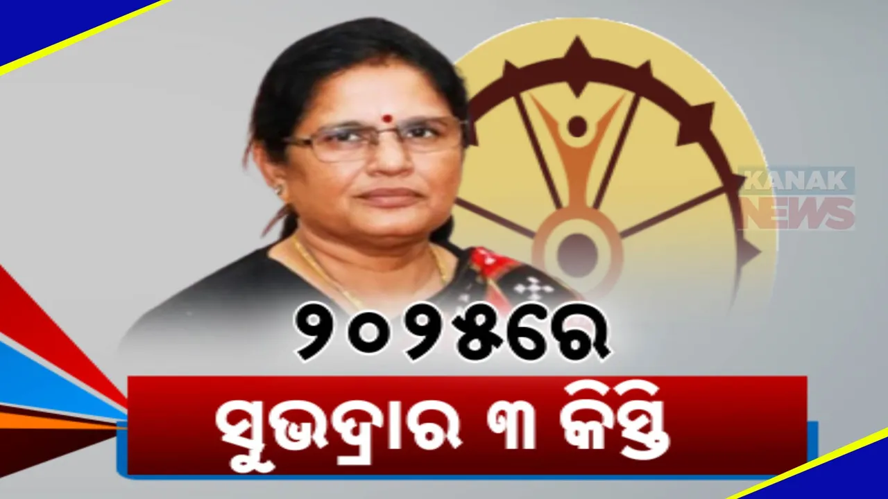  ୨୦୨୫ରେ ସୁଭଦ୍ରାର ୩ କିସ୍ତି   Photograph: (KanakNews ) 