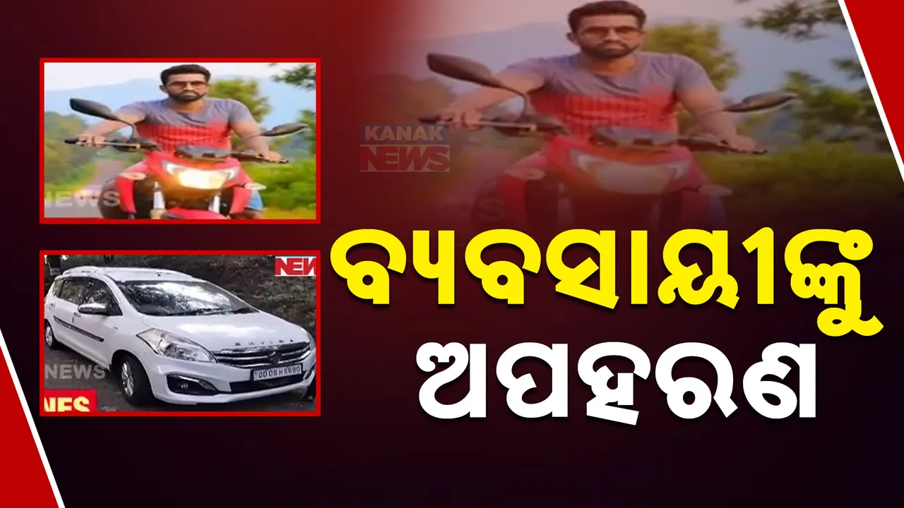  ବ୍ୟବସାୟୀଙ୍କୁ ଅପହରଣ କରିନେଲେ ; ଟଙ୍କା ନେଇ ଫେରୁଥିବାବେଳେ ଉଠାଇନେଲେ ଦୁର୍ବୃତ୍ତ