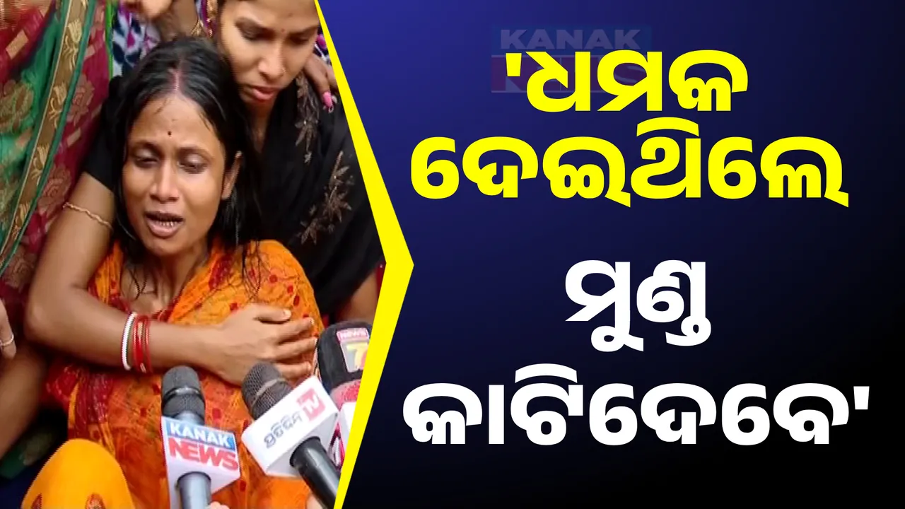  ଧମକ ଦେଇଥିଲେ ମୁଣ୍ଡ କାଟିଦେବେ ବୋଲି, ଆଉ ଆଜି... କାନ୍ଦି କାନ୍ଦି ସାଙ୍ଘାତିକ ଅଭିଯୋଗ ଆଣିଲେ ମୃତକଙ୍କ ପତ୍ନୀ ।