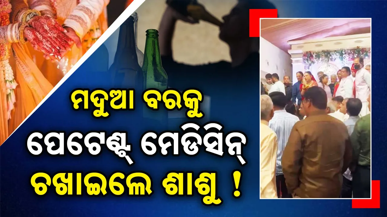  ମଦୁଆ ବରକୁ ପେଟେଣ୍ଟ୍ ମେଡିସିନ୍ । ମଦ ପିଇ ବିବାହରେ ପହଁଞ୍ଚିଲା ବର । ଫିଲ୍ମ ଷ୍ଟାଇଲରେ ଫୋପାଡ଼ିଲା ଆଳତୀ ଥାଳି । ଶିଶୁପାଳ କରି ଫେରାଇଦେଲେ କନ୍ୟା ମା’