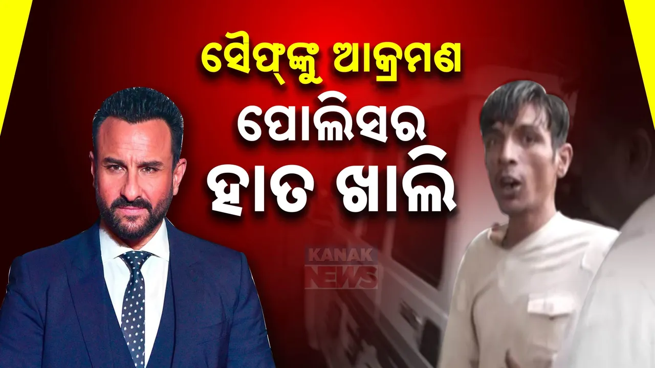  ସୈଫ ଅଲ୍ଲି ଖାନଙ୍କୁ ଆକ୍ରମଣ ମାମଲାରେ ବଢ଼ୁଛି ଦ୍ୱନ୍ଦ୍ୱ: ୨ଦିନ ପରେ ପୋଲିସର ହାତ ଖାଲି