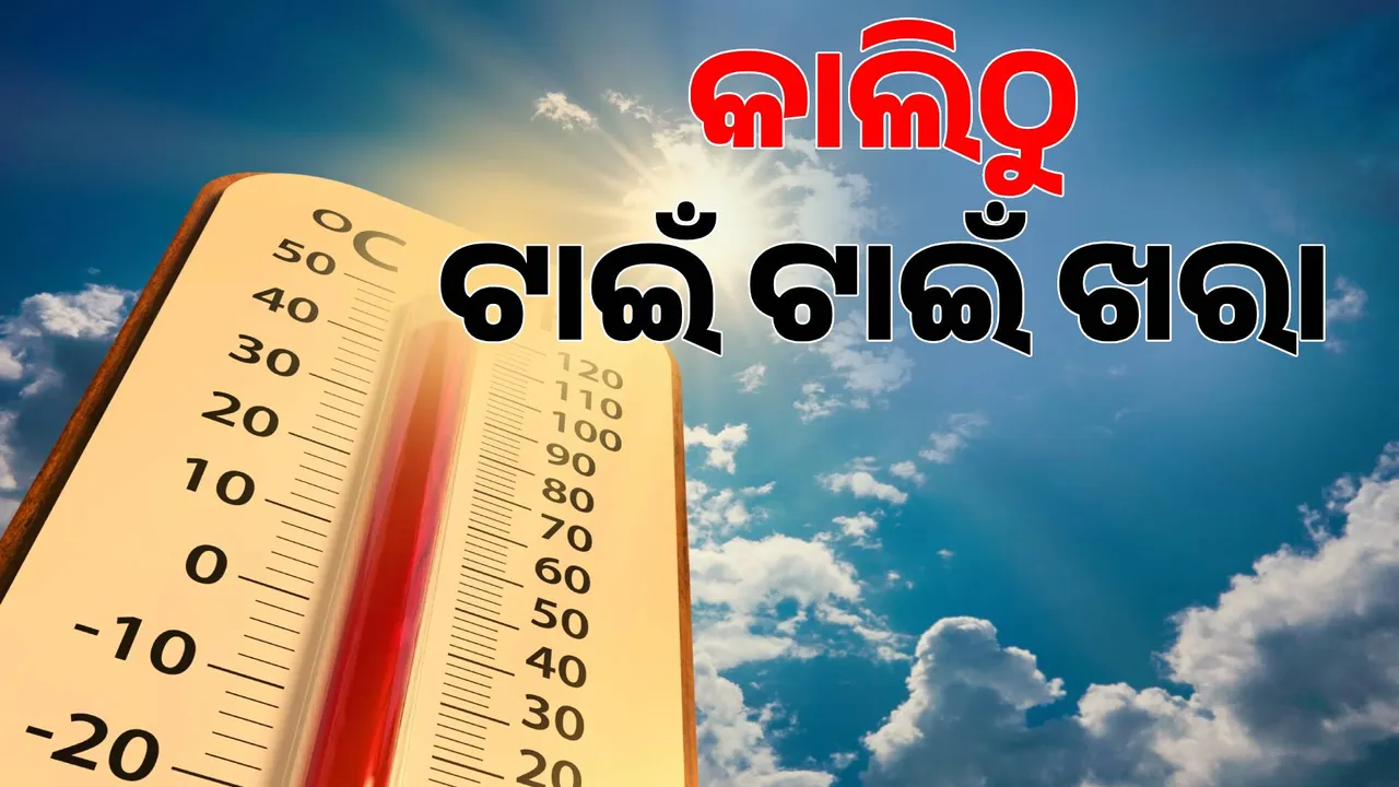  କାଲିଠୁ ଟାଇଁ ଟାଇଁ ଖରା । ଆଭ୍ୟନ୍ତରୀଣ ଓଡ଼ିଶାରେ ବଢ଼ିବ ତାପମାତ୍ରା ।