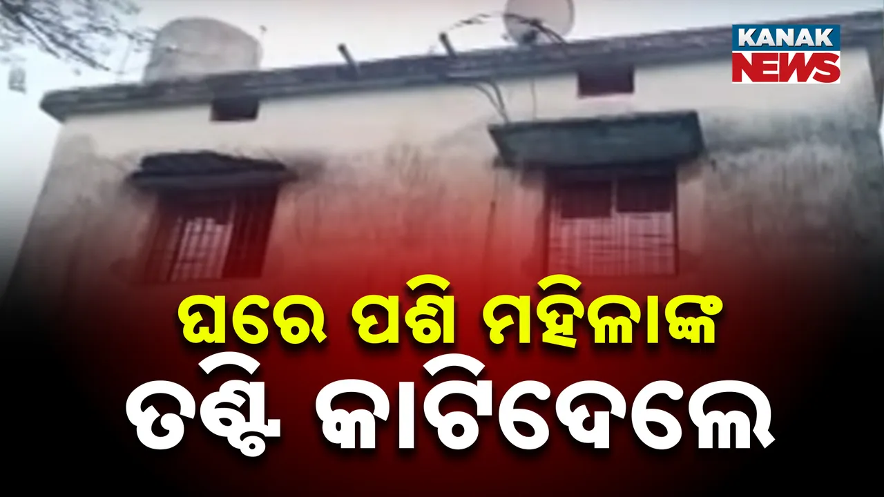  ଘରେ ପଶି ମହିଳାଙ୍କ ତଣ୍ଟି କାଟିଦେଲେ Photograph: (kanakNews) 