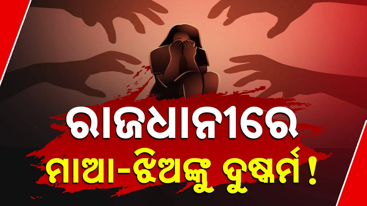  ରାଜଧାନୀରେ ସୀମା ଟପିଲା ବର୍ବରତା । ମାଆ ଓ ଝିଅକୁ ଦୁଷ୍କର୍ମ ଅଭିଯୋଗ, ବଡ଼ଗଡ଼ ଥାନାରେ ଲିଖିତ ଅଭିଯୋଗ