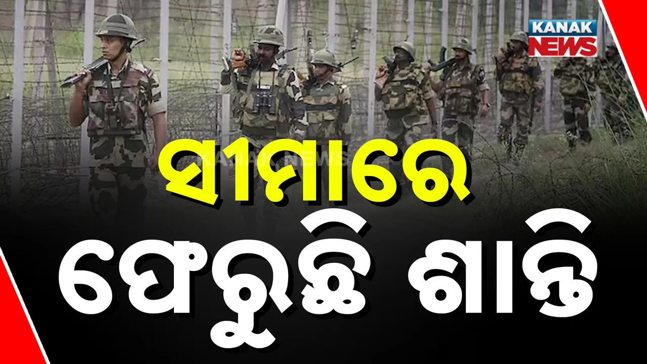  ଯୁଦ୍ଧ ବିରତି ଘୋଷଣା ପରେ ସୀମାରେ ଫେରୁଛି ଶାନ୍ତି । କିନ୍ତୁ ରାତି ହେଲେ ସ୍ଥାନୀୟ ଲୋକଙ୍କ ମନରେ ବଢୁଛି ଭୟ