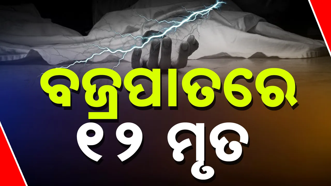  ଆଜି ଗୋଟିଏ ଦିନରେ ବଜ୍ରପାତ ନେଇଛି ୧୨ ଜୀବନ, ଆହୁରି ୪ ଦିନ ଲାଗି ରହିବ କାଳବୈଶାଖୀ
