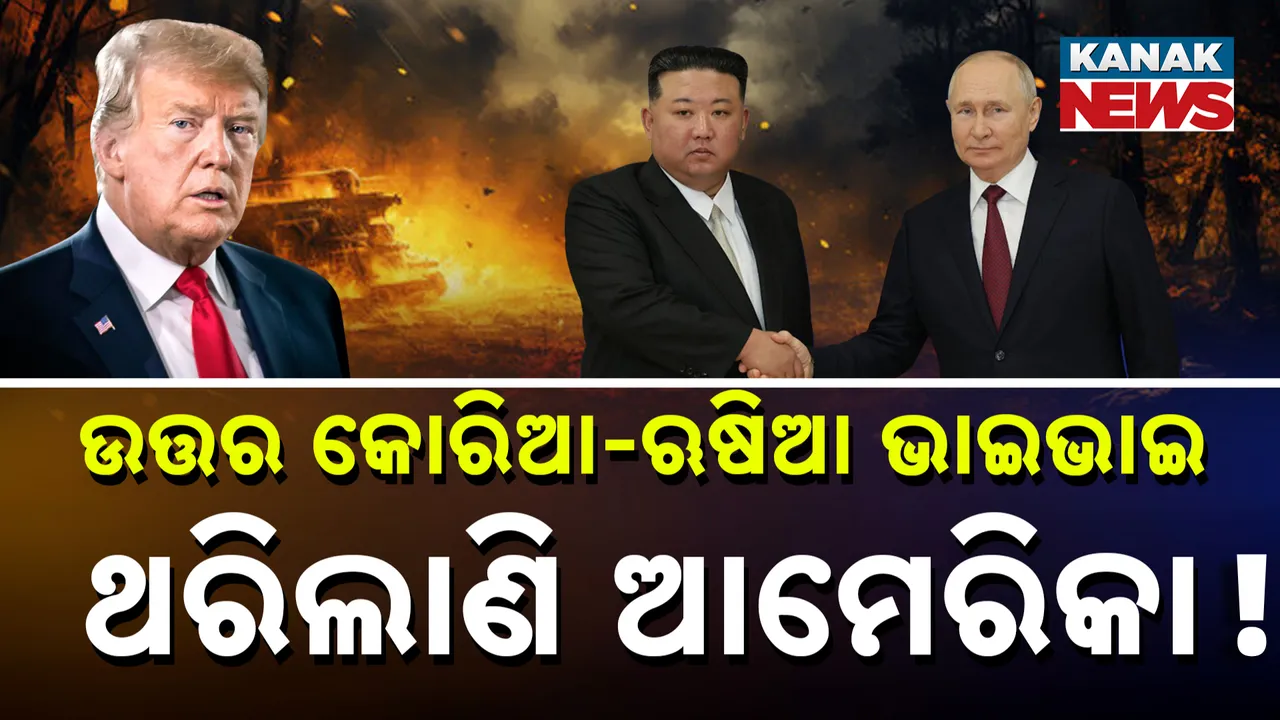  ଥରିଲାଣି ଆମେରିକା !  ଭାଇ-ଭାଇ ହେଲେଣି ଉତ୍ତର କୋରିଆ- ଋଷିଆ