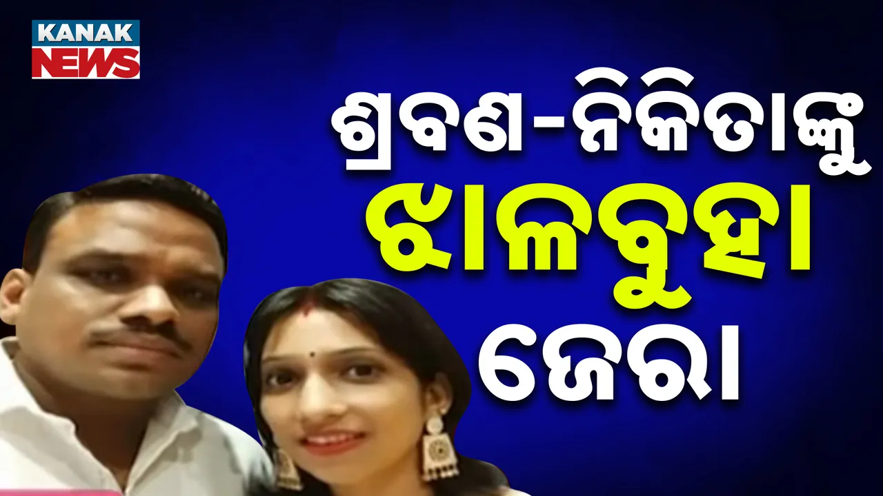  ଶ୍ରବଣ-ନିକିତାଙ୍କୁ ଝାଳବୁହା ଜେରା Photograph: (KanakNews) 