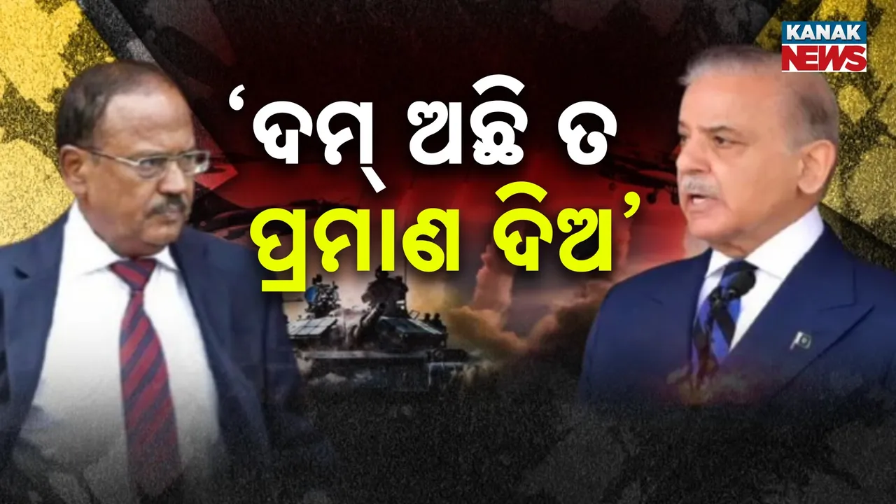  ’ଦମ୍ ଅଛି ତ ପ୍ରମାଣ ଦିଅ’ ; ପାକିସ୍ତାନକୁ ଡୋଭାଲଙ୍କ ଖୋଲା ଚ୍ୟାଲେଞ୍ଜ