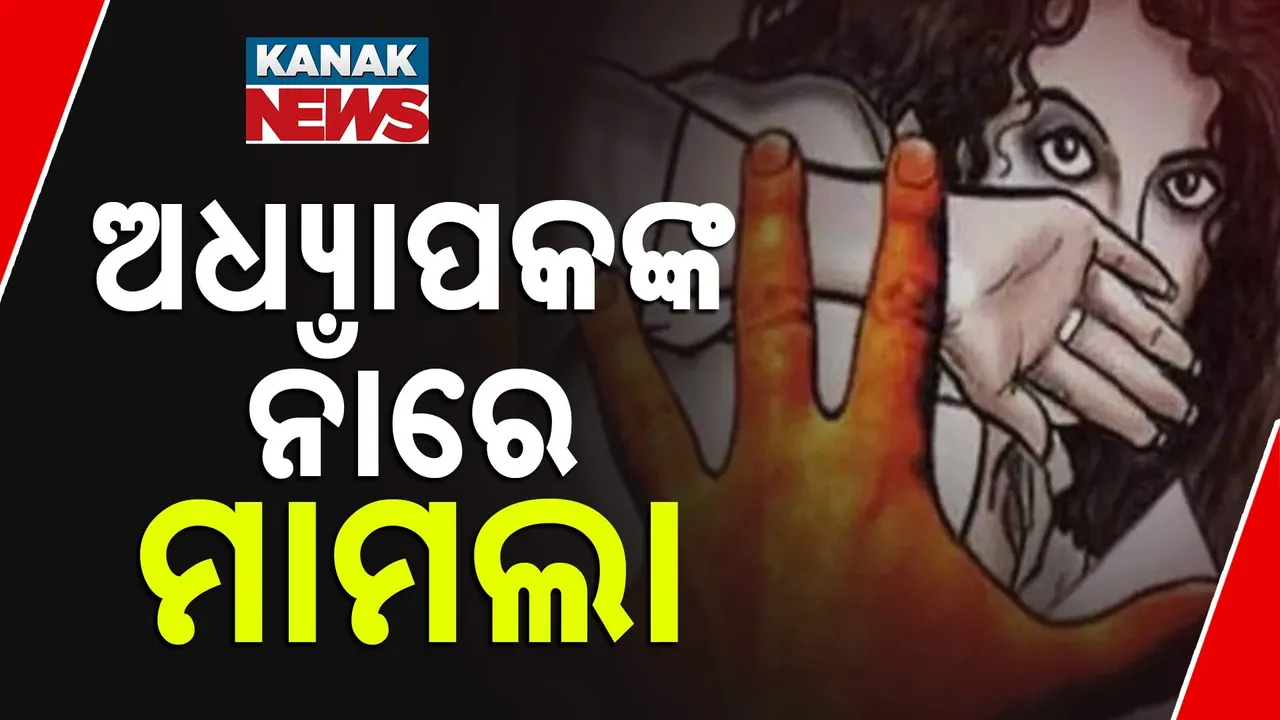  ଛାତ୍ରୀଙ୍କୁ ଦୁର୍ବ୍ୟବହାର ଘଟଣା, ଅଧ୍ୟାପକଙ୍କ ନାଁରେ ମାମଲା ରୁଜୁ