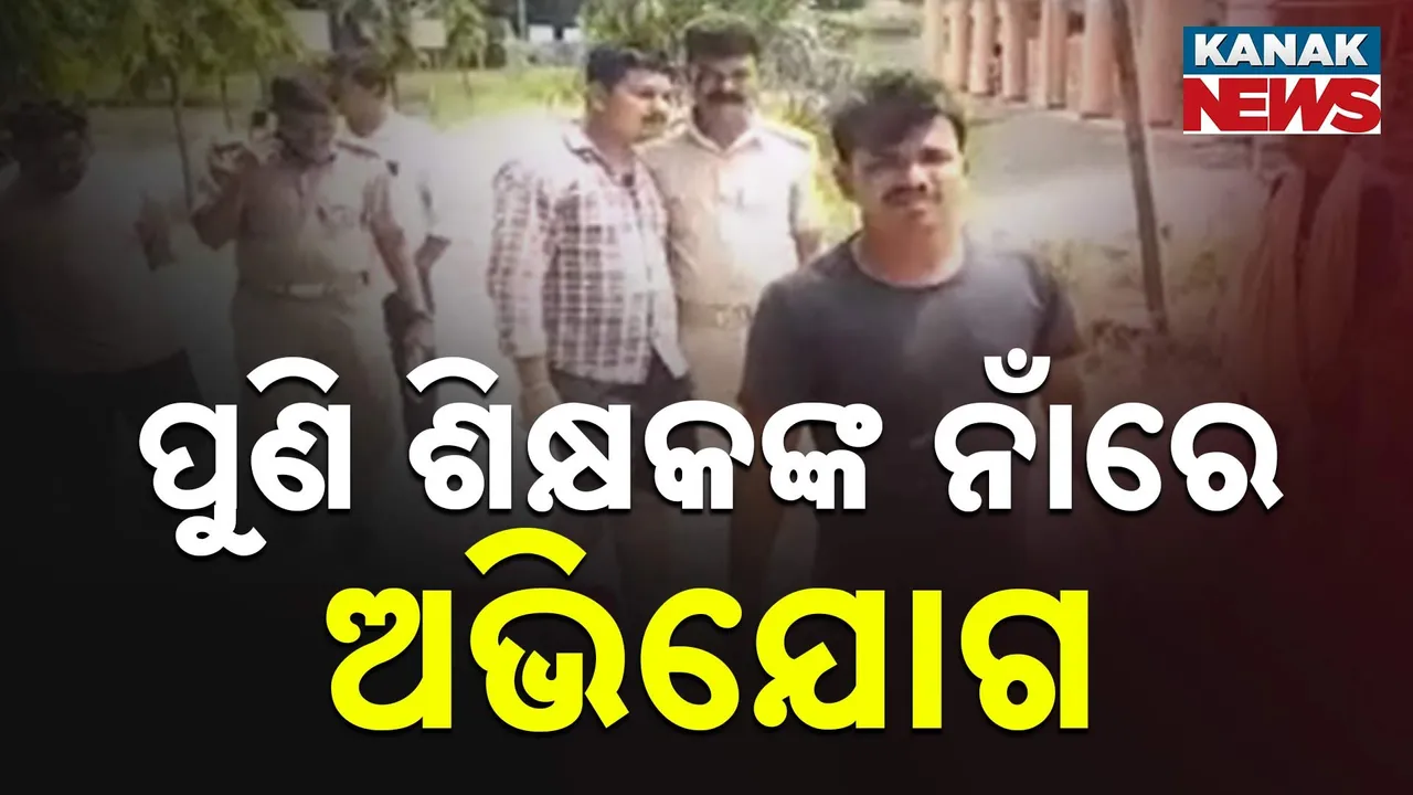  ଗୁରୁ-ଶିଷ୍ୟ ପରମ୍ପରାରେ ପୁଣି କଳଙ୍କ ; ବିଜ୍ଞାନ ଶିକ୍ଷକଙ୍କ ନାଁରେ ଅସଦାଚରଣ ଅଭିଯୋଗ