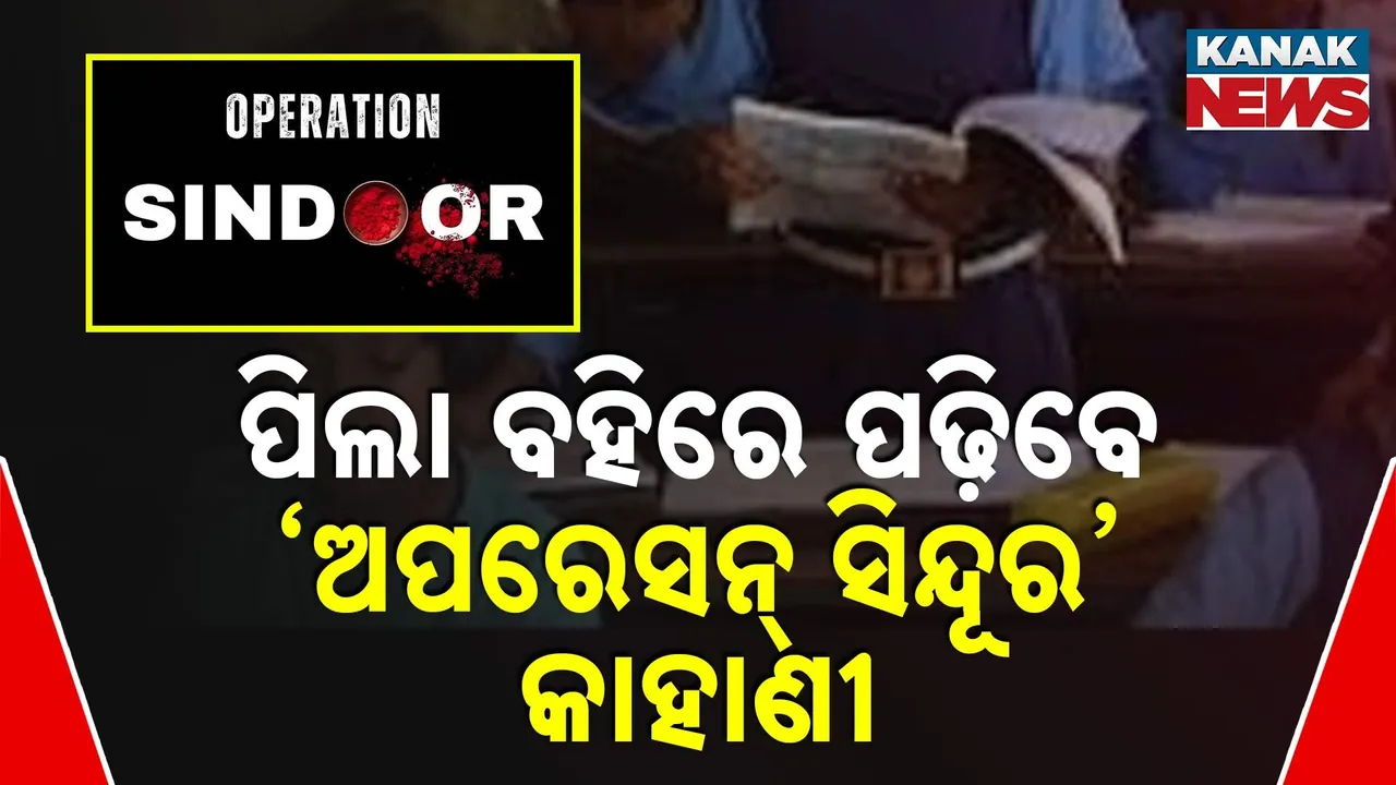  ସ୍କୁଲ ପାଠ୍ୟକ୍ରମରେ ସାମିଲ ହେବ 'ଅପରେସନ୍ ସିନ୍ଦୂର' ; ଛାତ୍ରଛାତ୍ରୀ ପଢ଼ିବେ ଭାରତୀୟ ସେନାର ଶୌର୍ଯ୍ୟଗାଥା
