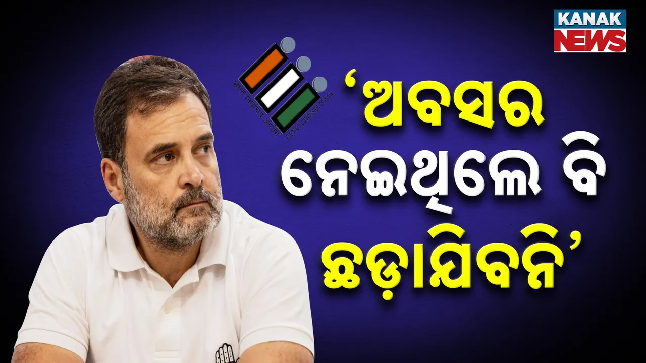  ନିର୍ବାଚନ କମିସନ କରୁଛନ୍ତି ଭୋଟ ଚୋରି, ଯିଏ ବି ସାମିଲ ଅଛନ୍ତି ଅବସର ନେଇଥିଲେ ବି ଛଡ଼ାଯିବନି : ରାହୁଲ ଗାନ୍ଧୀ