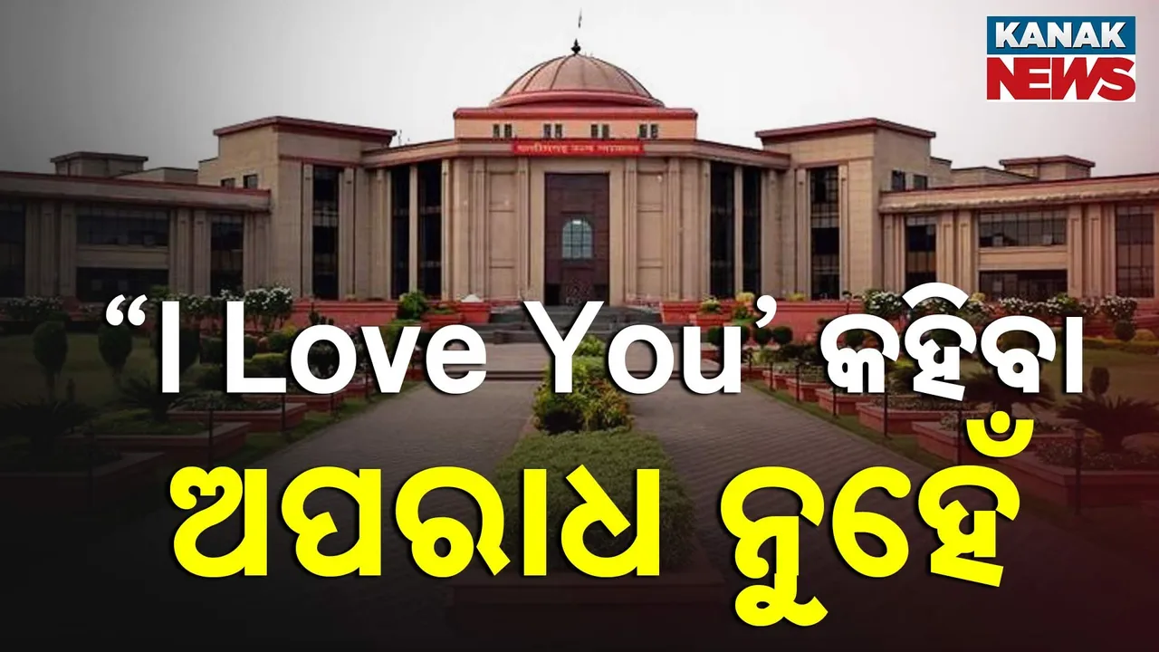  ‘I Love You’ କହିବା ଅପରାଧ ନୁହେଁ’ :  ହାଇକୋର୍ଟଙ୍କ ନିଷ୍ପତ୍ତି ଯୁବକଙ୍କୁ ଦେଲା ଆଶ୍ବସ୍ତି