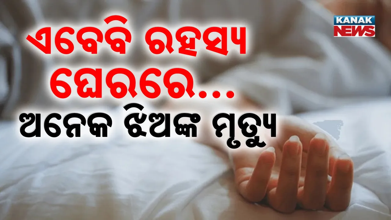  ଏବେବି ରହସ୍ୟ ଘେରରେ..  ଅନେକ ଝିଅଙ୍କ ମୃତ୍ୟୁ