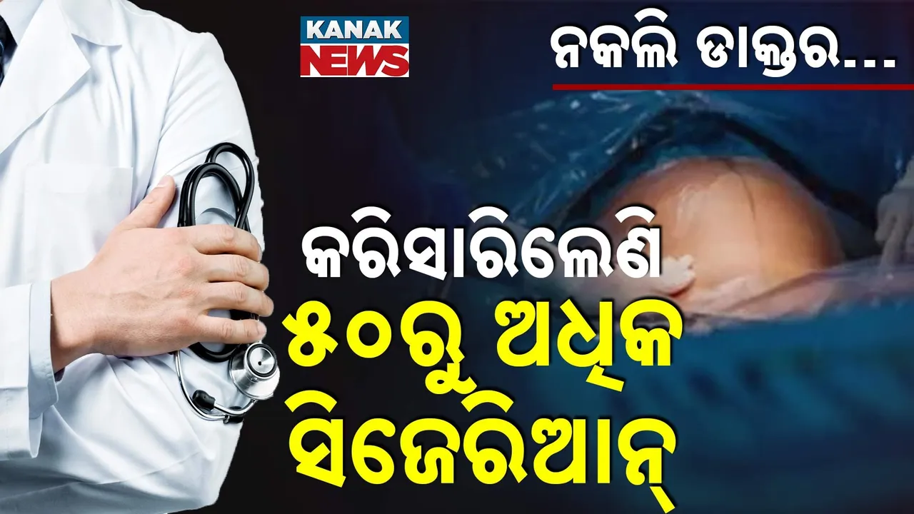  ନକଲି ଡାକ୍ତର… ଏଯାଏଁ କରିସାରିଲେଣି ୫୦ରୁ ଅଧିକ ସିଜେରିଆନ୍