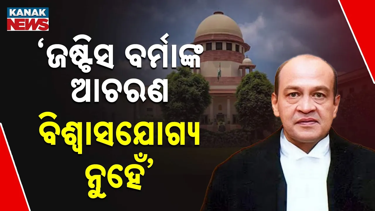  ସୁପ୍ରିମକୋର୍ଟରେ ଖାରଜ ହେଲା ଜଷ୍ଟିସ ବର୍ମାଙ୍କ ଆବେଦନ, କୋର୍ଟ କହିଲେ, ବିଶ୍ୱାସଯୋଗ୍ୟ ନୁହେଁ ଜଷ୍ଟିସ ବର୍ମାଙ୍କ ଆଚାରଣ
