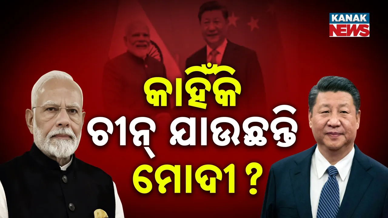  କାହିଁକି ଚୀନ୍‌ ଯାଉଛନ୍ତି ମୋଦୀ ? Photograph: (KanakNews) 