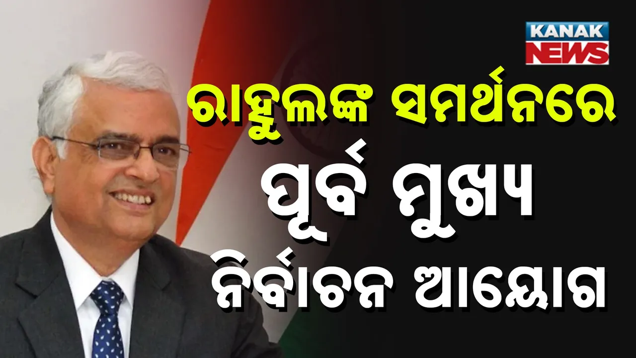  "ଅଭିଯୋଗକୁ ଅପେକ୍ଷା ନକରି ଯାଂଚ କର' ରାହୁଲଙ୍କ ସମର୍ଥନରେ ପୂର୍ବ ମୁଖ୍ୟ ନିର୍ବାଚନ ଆୟୋଗ, ନିର୍ବାଚନ ଆୟୋଗଙ୍କୁ ନେଇ କହିଦେଲେ ବଡ଼ କଥା
