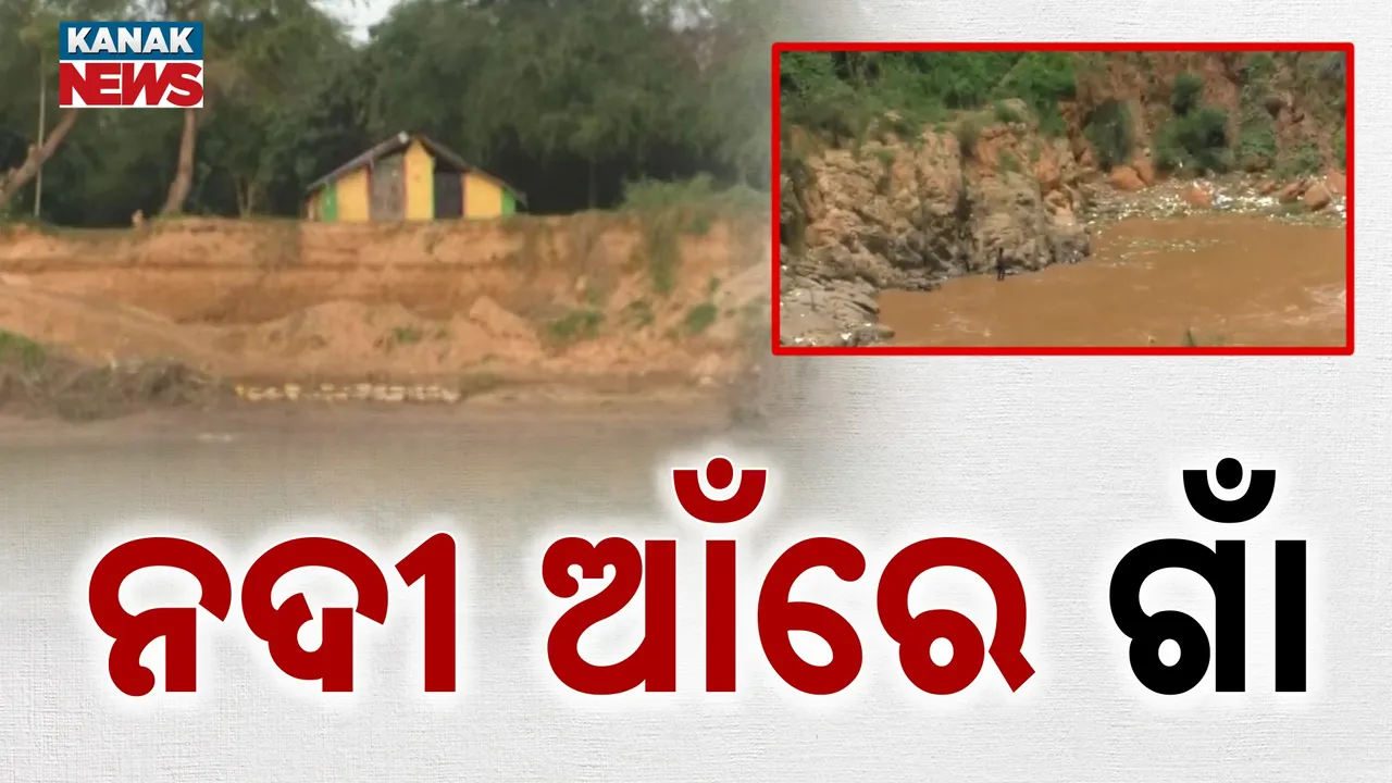  କୂଳ ଖାଉଛି ନଦୀ, ନଦୀର ଆଁକୁ ଚାଲିଯାଉଛି ଗାଁ