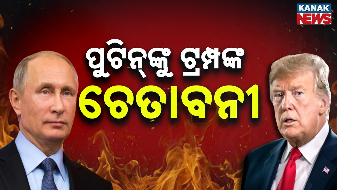  ପୁଟିନ୍‌ଙ୍କୁ ଟ୍ରମ୍ପଙ୍କ ନାଲିଆଖି ;  କହିଲେ, ୟୁକ୍ରେନ ସହ ଯୁଦ୍ଧ ବନ୍ଦ ନକଲେ ପରିଣତି ଭୟାବହ