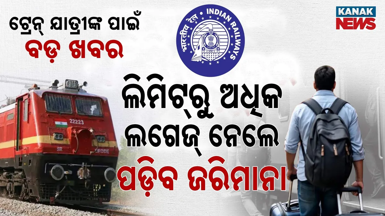  ଟ୍ରେନ୍‌ରେ ଏୟାରଲାଇନ୍ସ ଭଳି ନିୟମ ; ଲିମିଟ୍‌ରୁ ଅଧିକ ଜିନିଷ ନେଲେ ପଡ଼ିବ ଜରିମାନା !