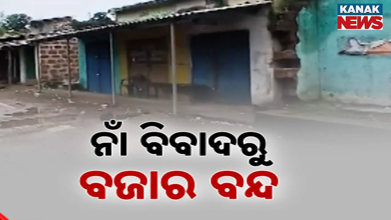  ନାଁ ବିବାଦରୁ ବଜାର ବନ୍ଦ Photograph: (KanakNews) 