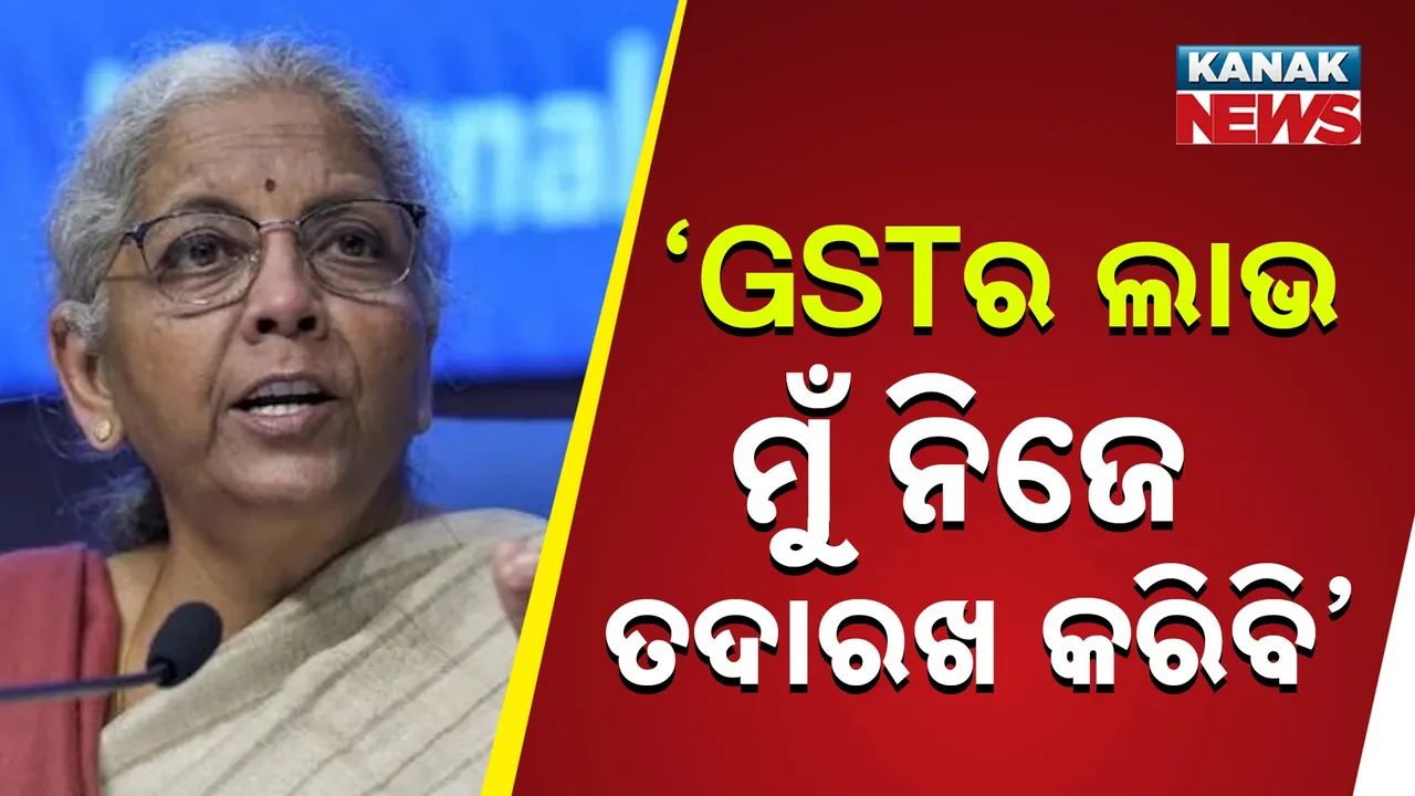  ମୁଁ ନିଜେ ତଦାରଖ କରିବି ଯେ GSTର ଲାଭ ନାଗରିକଙ୍କ ନିକଟରେ ପହଞ୍ଚୁଛି କି ନାହିଁ: ନିର୍ମଳା ସୀତାରମଣ