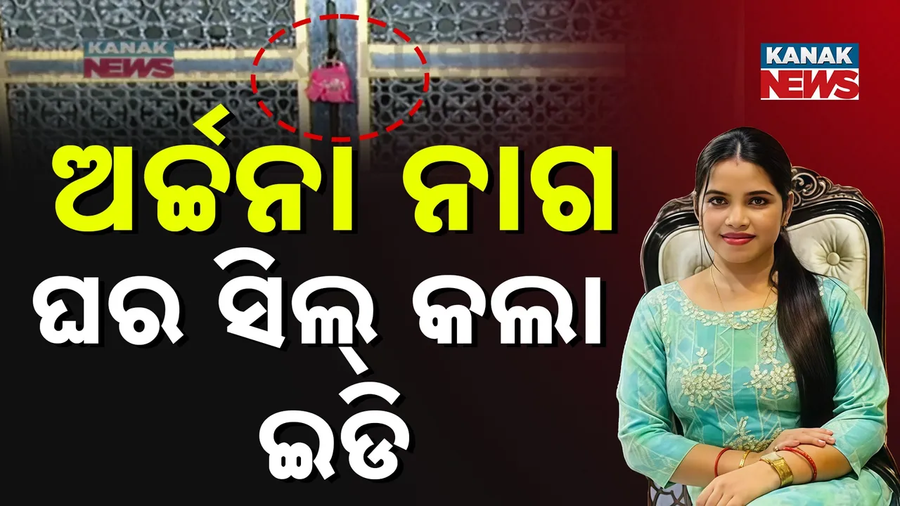  ଅର୍ଚ୍ଚନା ନାଗଙ୍କ ଘର ସିଲ୍ କଲା ଇଡି; ସତ୍ୟବିହାର ସ୍ଥିତ ବିଲ୍ଡିଂ ହେଲା ସିଲ୍...