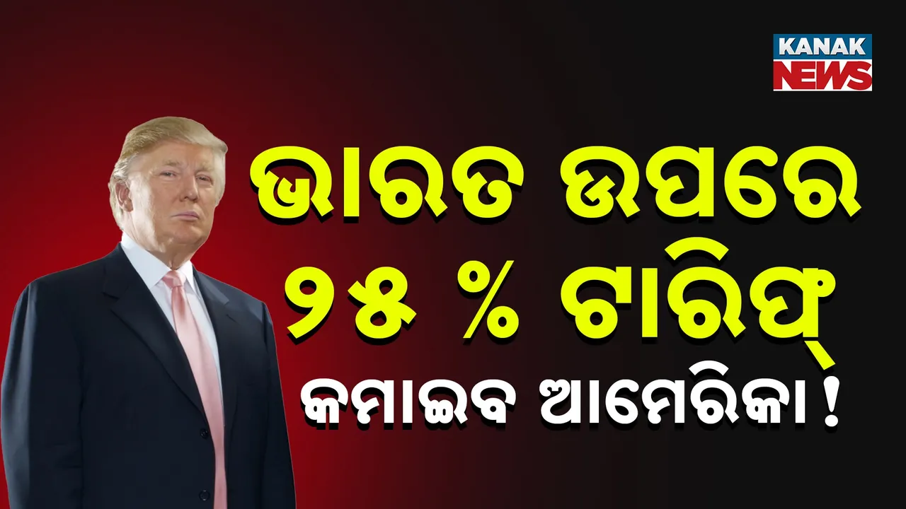  ସରକାରଙ୍କ ବଡ଼ ଅଧିକାରୀଙ୍କ ଦାବି, ଆମେରିକା କମାଇବ ୨୫ ପ୍ରତିଶତ ଟାରିଫ