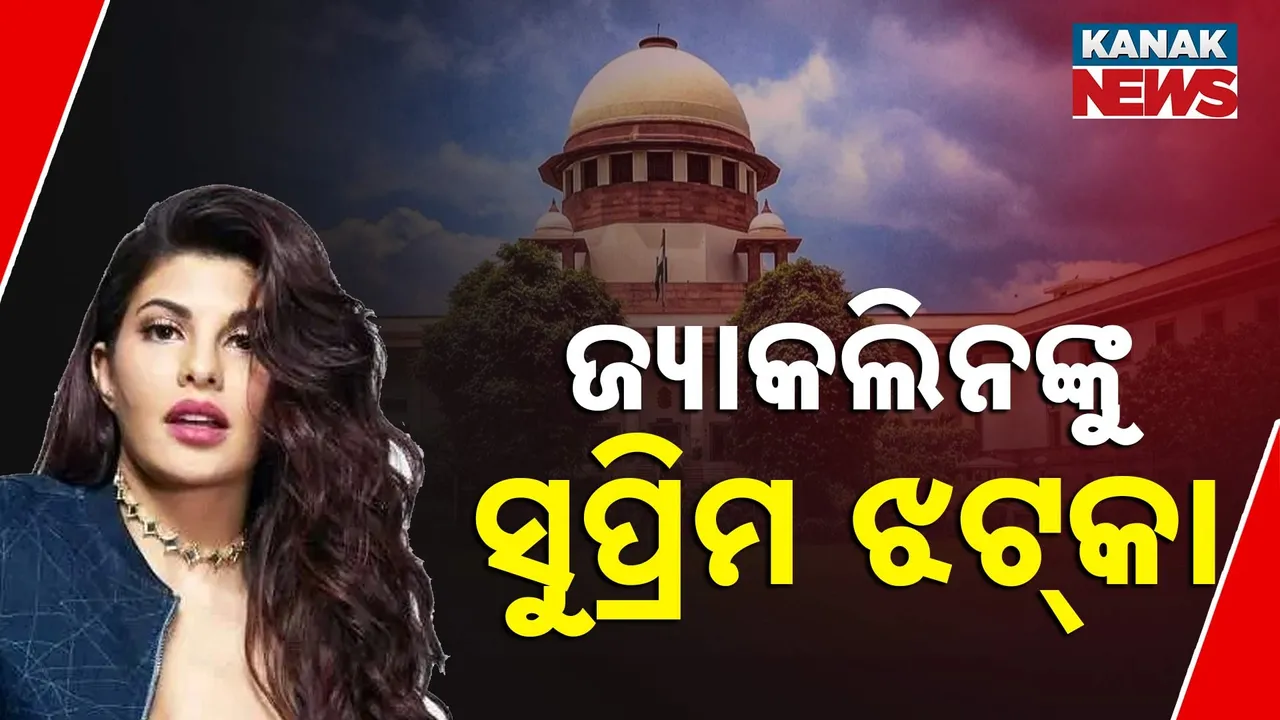  ହାଇକୋର୍ଟ ପରେ ଅଭିନେତ୍ରୀ ଜ୍ୟାକଲିନ ଫର୍ଣ୍ଣାଡିଜଙ୍କୁ ସୁପ୍ରିମକୋର୍ଟଙ୍କ ଝଟକା...
