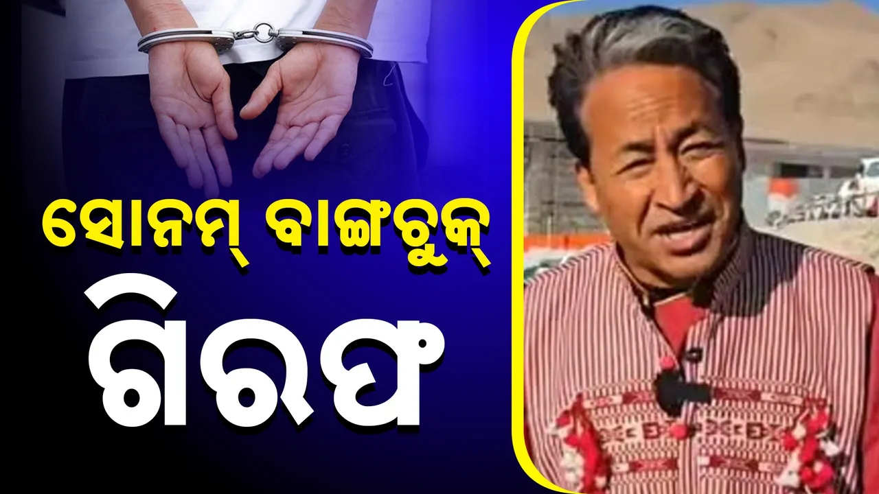  ଲଦାଖରେ ହିଂସା ଘଟଣା, ଗିରଫ ହେଲେ ସାମାଜିକ କର୍ମୀ ସୋନମ୍ ବାଙ୍ଗଚୁକ