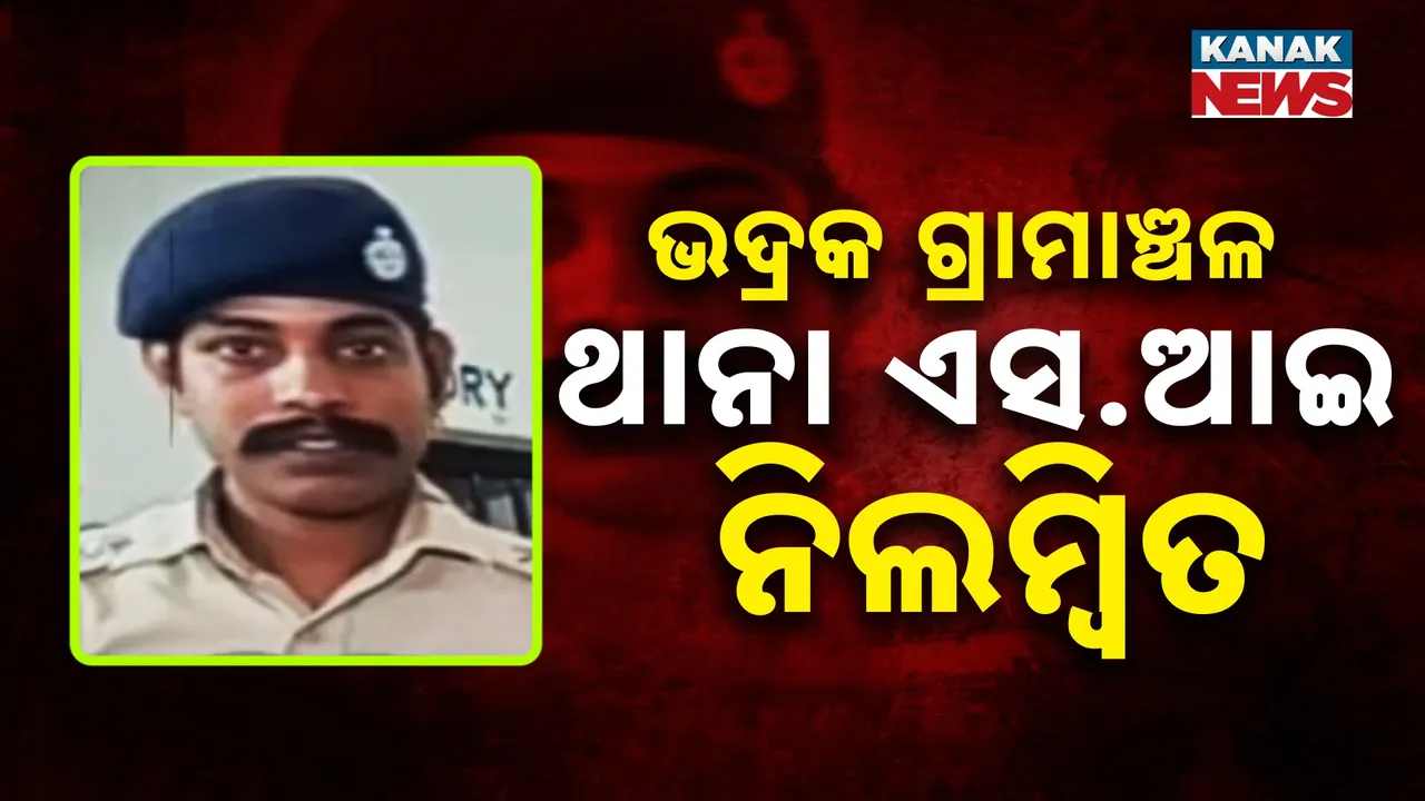  ନିଲମ୍ବିତ ହେଲେ ଭଦ୍ରକ ଗ୍ରାମାଞ୍ଚଳ ଥାନା ଏସ୍.ଆଇ କାର୍ତ୍ତିକ ଜେନା, କର୍ତ୍ତବ୍ୟରେ ଅବହେଳା ଅଭିଯୋଗରେ ସସପେଣ୍ଡ କଲେ ଏସପି