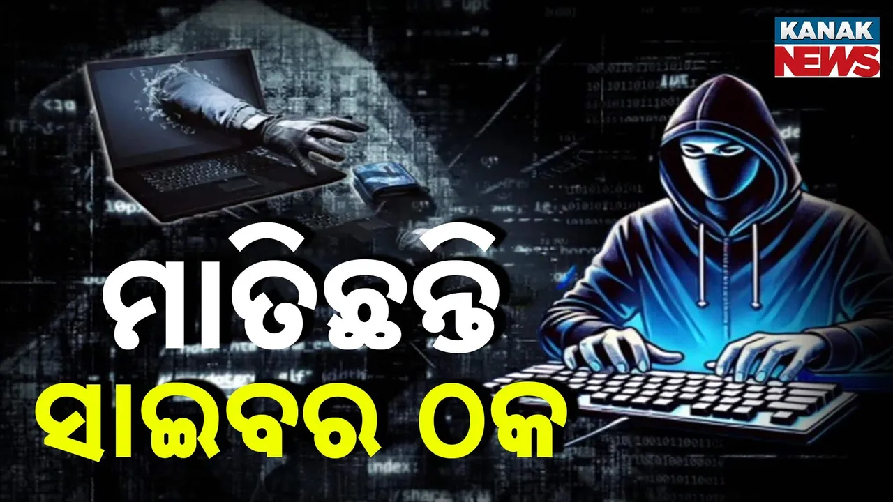  ସାଇବର ଠକଙ୍କ ଟାର୍ଗେଟରେ ସରଳ ନିରୀହ ଜନତା ; ଲୁଟି ନେଉଛନ୍ତି ଲକ୍ଷଲକ୍ଷ ଟଙ୍କା