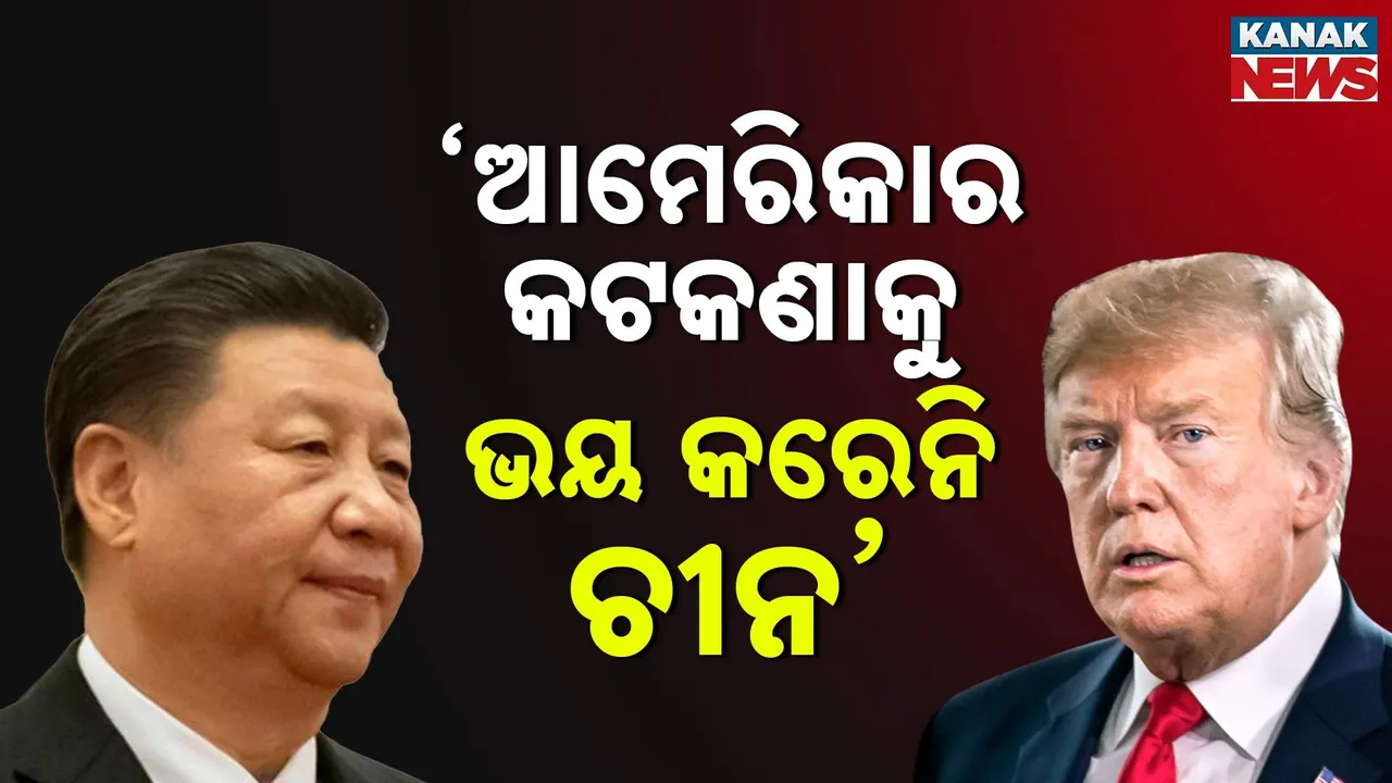  ପୁଣି ଟାରିଫକୁ ନେଇ ଚୀନ-ଆମେରିକା ମୁହାଁମୁହିଁ; ବେଜିଂର ଜବାବ, ଆମେରିକାର କଟକଣାକୁ ଭୟ କରେନି ଚୀନ