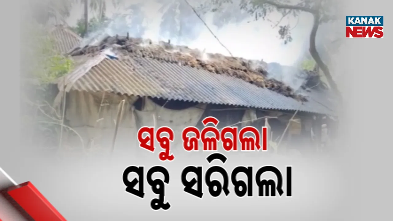  ସର୍ଟ ସର୍କିଟ ଯୋଗୁଁ ଲାଗିଲା ନିଆଁ ; ଜଳିଗଲା ଅଭାବୀ ପରିବାରର ୪ ବଖରା ଘର