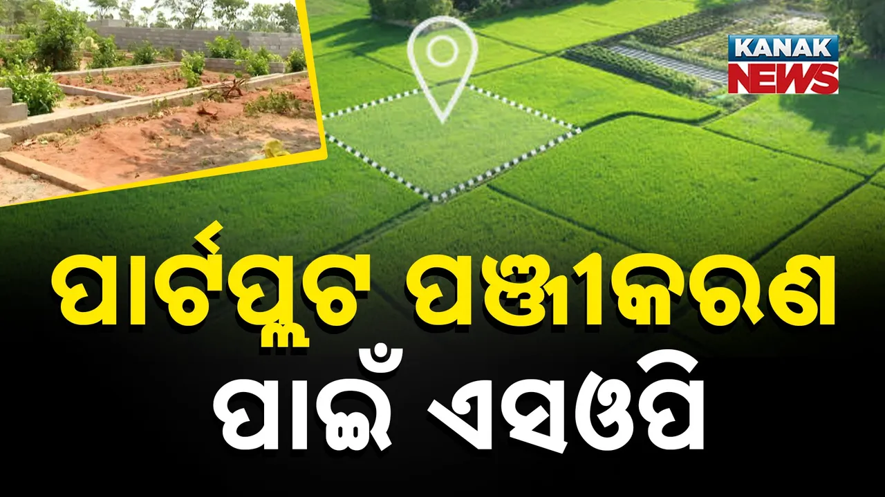  ପାର୍ଟ ପ୍ଲଟ ପଞ୍ଜିକରଣ ପାଇଁ ଆସିଲା ନୂଆ ଏସଓପି : ଗ୍ରାମାଞ୍ଚଳରେ ଜଳାଶୟ ବ୍ୟତୀତ ଅନ୍ୟ ସମସ୍ତ ପ୍ରକାର କିସମର ଜମି ଲାଗି ବିନାଂ କୌଣସି ଅନୁମୋଦନରେ ହୋଇପାରିବ ପଞ୍ଜିକରଣ