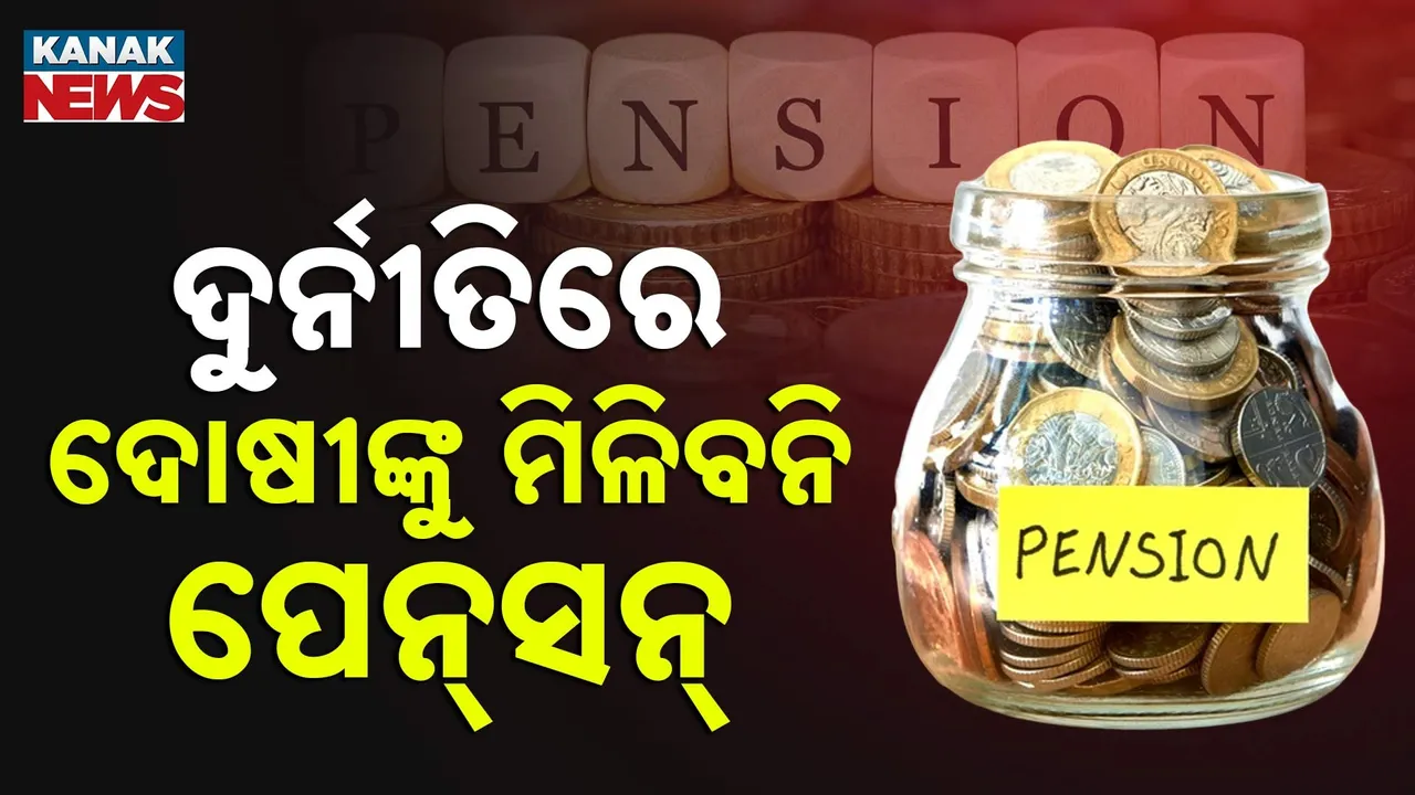  ଓଡ଼ିଶା ହାଇକୋର୍ଟଙ୍କ ଗୁରୁତ୍ବପୂର୍ଣ୍ଣ ରାୟ ; ଦୁର୍ନୀତି ମାମଲାରେ ଦୋଷୀ ସ୍ୟବସ୍ତ ହେଲେ ମିଳିବନି ପେନ୍‌ସନ୍‌