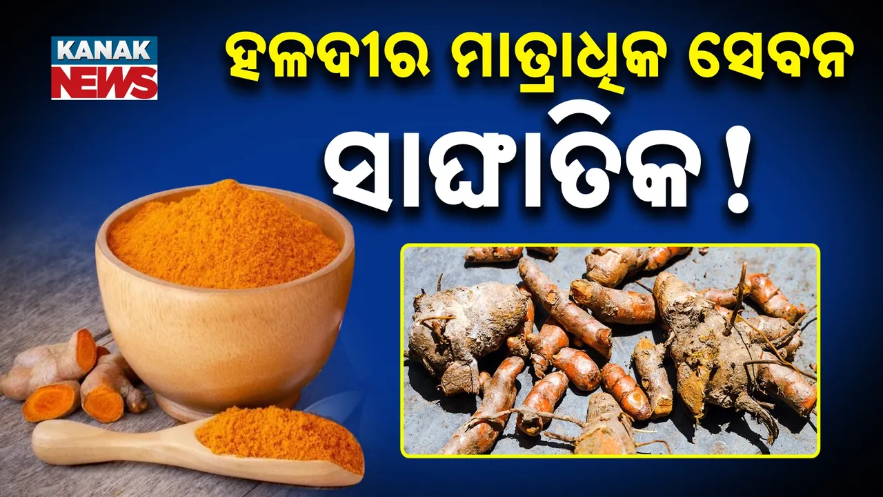  ହଳଦୀର ମାତ୍ରାଧିକ ସେବନ ସାଙ୍ଘାତିକ ! Photograph: (KanakNews) 