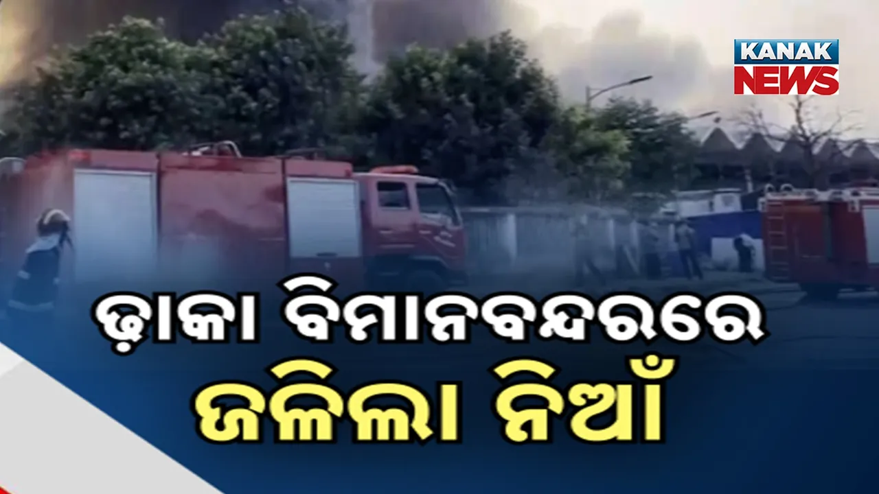  ଢ଼ାକା  ବିମାନବନ୍ଦରରେ ଜଳିଲା ନିଆଁ Photograph: (kanaknews) 