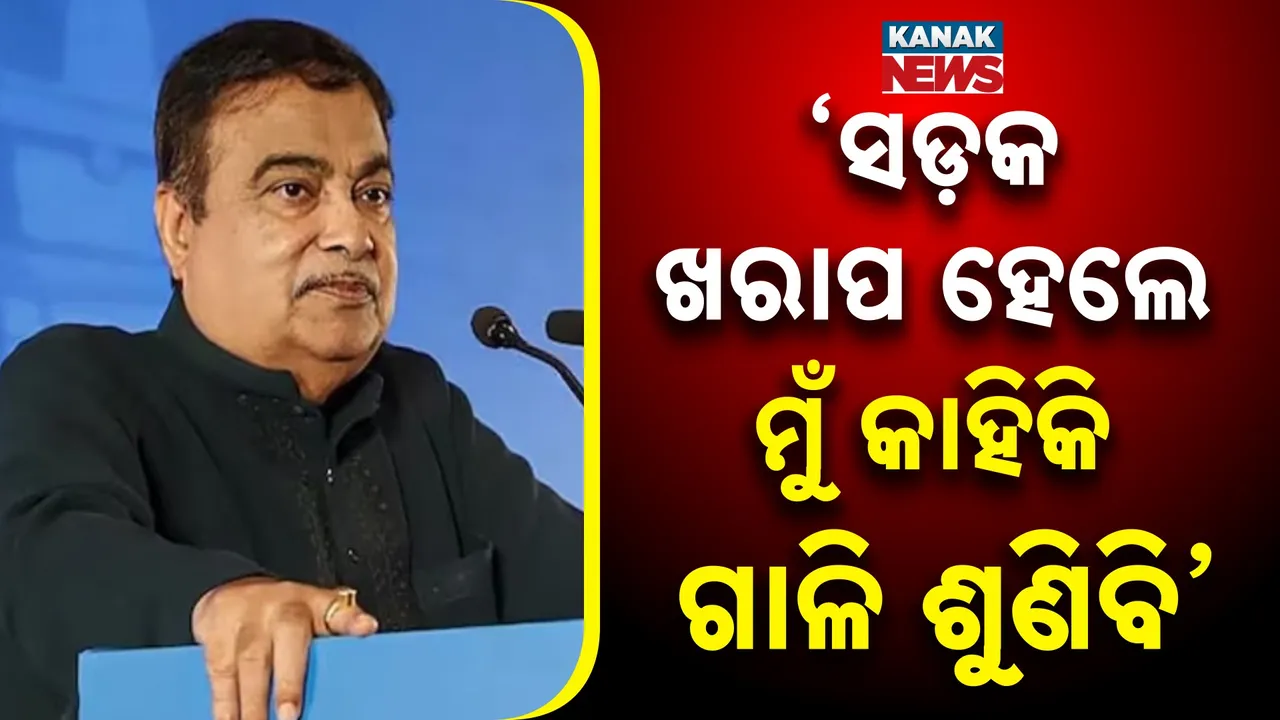  ସଡ଼କ ଖରାପ ହେଲେ ମୁଁ କାହିକି ଗାଳି ଶୁଣିବି । ପଢ଼ନ୍ତୁ କାହିଁକି ଏଭଳି କହିଲେ ବିଭାଗୀୟ ମନ୍ତ୍ରୀ ନୀତିନ ଗଡ଼କରୀ