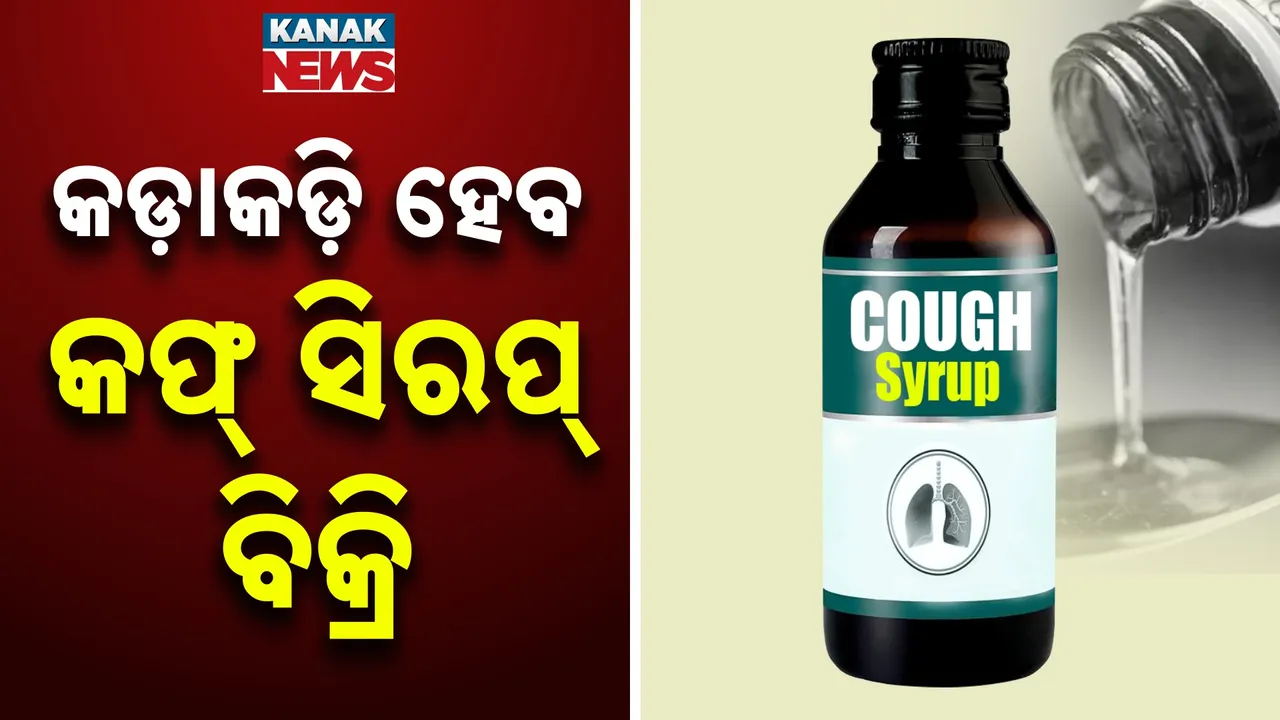  ସରକାର ଆଣିବେ କଠୋର ନିୟମ, ବିନା ପ୍ରେସକିପସନରେ କଫ୍ ସିରପ୍ ବିକ୍ରି କରିପାରିବେନି ଔଷଧ ଦୋକାନୀ