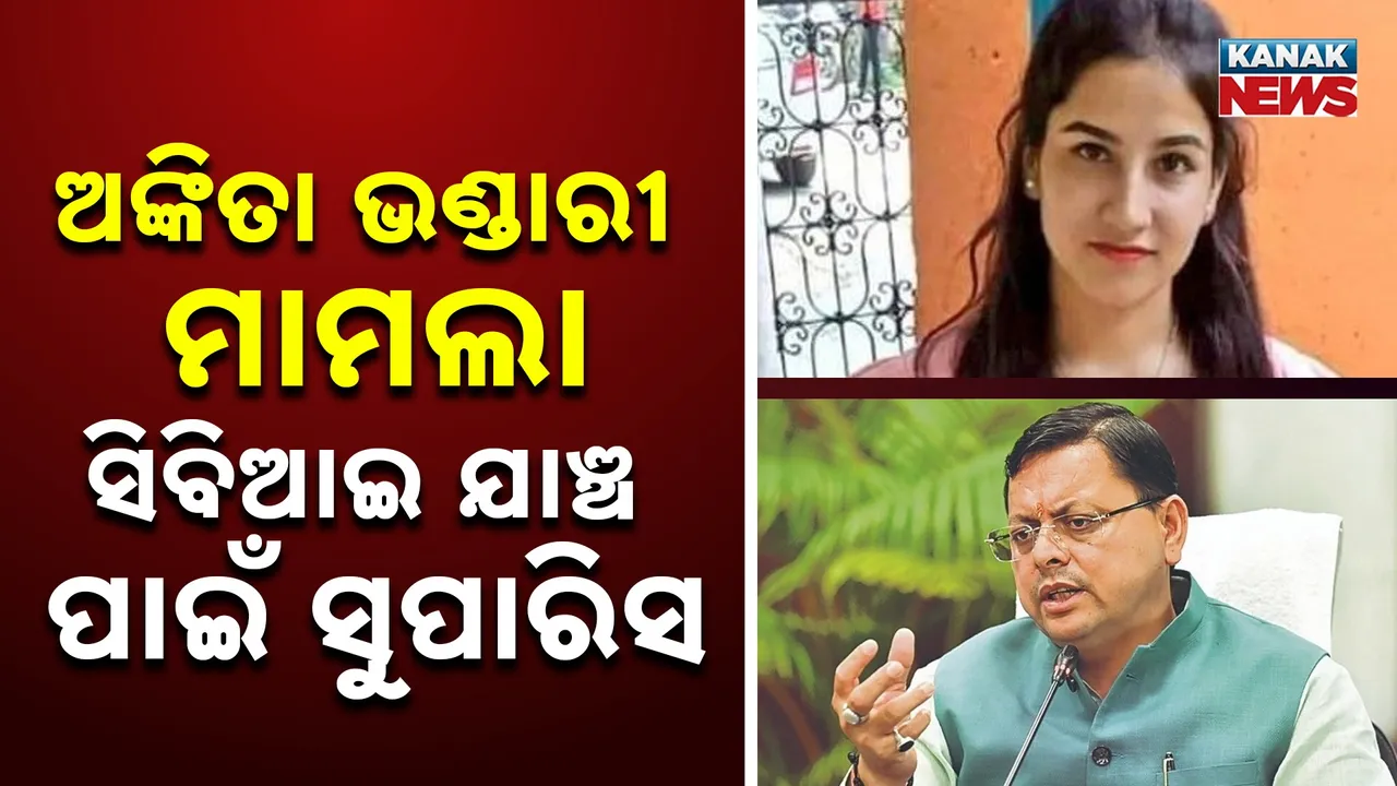  ଜନତାଙ୍କ ପ୍ରତିବାଦ ଆଗରେ ମୁଣ୍ଡ ନୁଆଁଇଲେ ମୁଖ୍ୟମନ୍ତ୍ରୀ, ଅଙ୍କିତା ଭଣ୍ଡାରୀ ହତ୍ୟା ମାମଲାରେ ସିବିଆଇ ଯାଞ୍ଚ ପାଇଁ ସୁପାରିସ