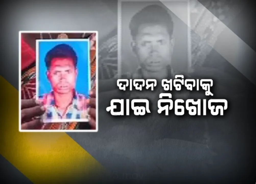  ଦାଦନ ଖଟିବାକୁ ଯାଇ ନିଖୋଜ, ମାସେ ତଳୁ ଥାନାରେ ଏତଲା ଦେଲେ ବି ମିଳୁନି ପତ୍ତା