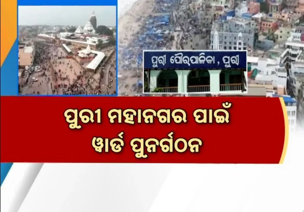  ପୂର୍ଣ୍ଣାଙ୍ଗ ରୂପ ନେବ ପୁରୀ ମହାନଗର ନିଗମ, ମିଶିଥିବା ସୀମାନ୍ତ ପଞ୍ଚାୟତର ଗାଁ ଗୁଡିକୁ ନେଇ ୱାର୍ଡ ପୁନର୍ଗଠନ